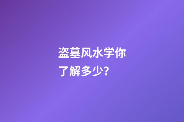 盗墓风水学你了解多少？