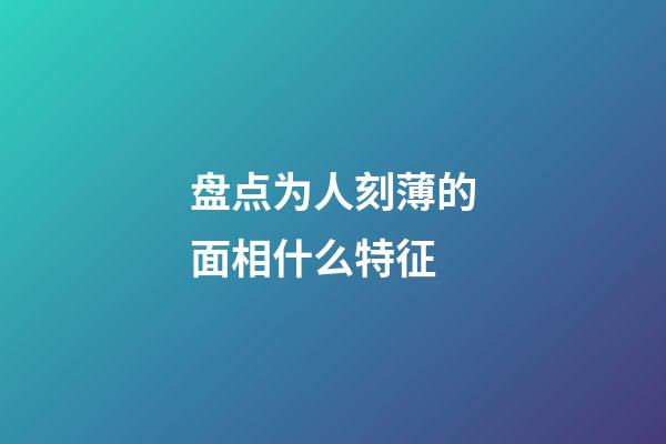 盘点为人刻薄的面相什么特征