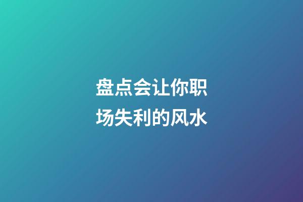 盘点会让你职场失利的风水