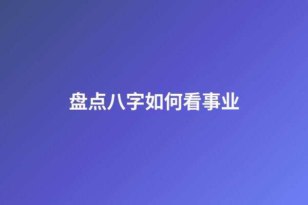 盘点八字如何看事业