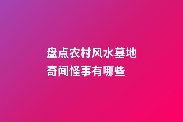 盘点农村风水墓地奇闻怪事有哪些