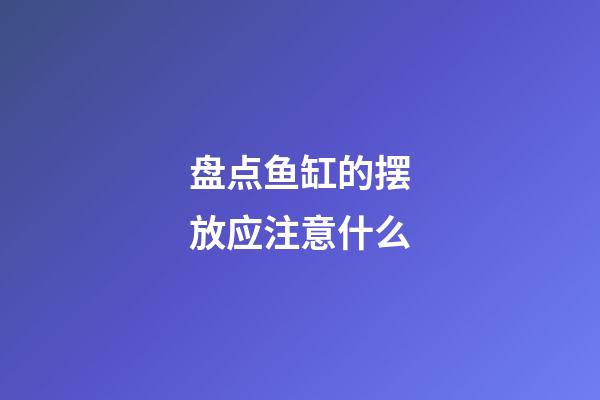 盘点鱼缸的摆放应注意什么
