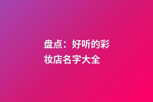 盘点：好听的彩妆店名字大全