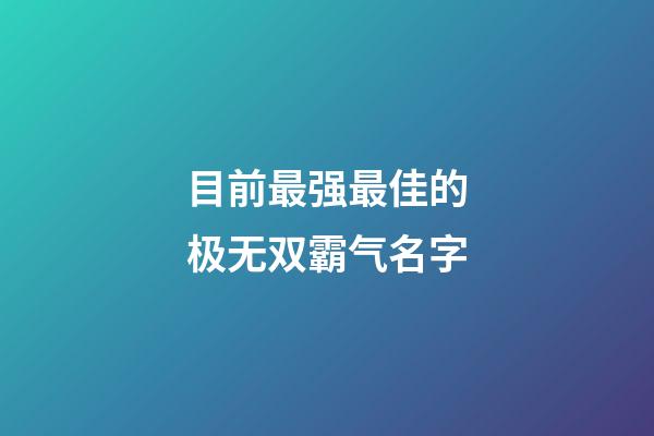目前最强最佳的极无双霸气名字