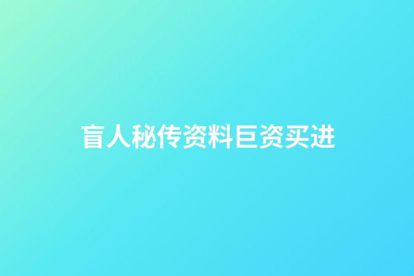 盲人秘传资料巨资买进