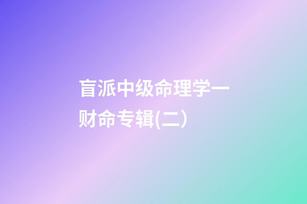 盲派中级命理学一财命专辑(二）