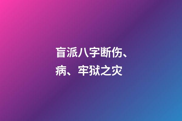 盲派八字断伤、病、牢狱之灾