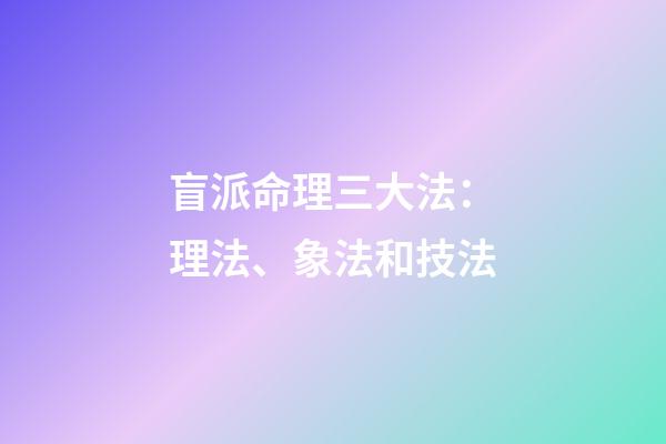 盲派命理三大法：理法、象法和技法