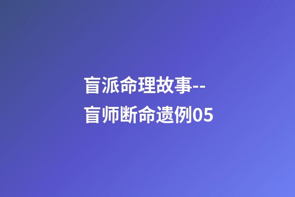 盲派命理故事--盲师断命遗例05