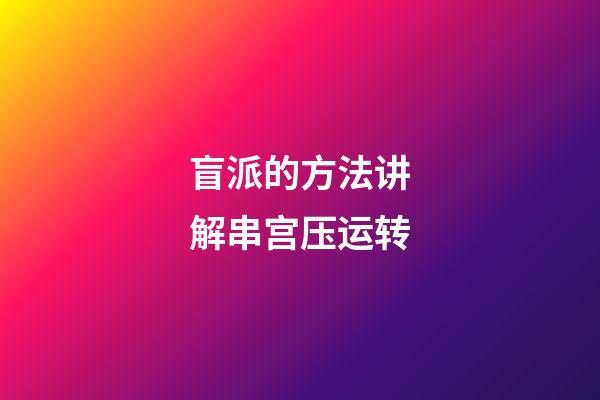 盲派的方法讲解串宫压运转