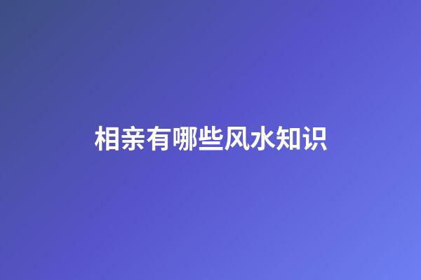 相亲有哪些风水知识