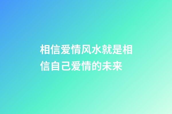 相信爱情风水就是相信自己爱情的未来