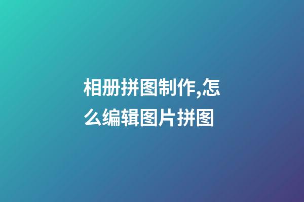相册拼图制作,怎么编辑图片拼图-第1张-观点-玄机派