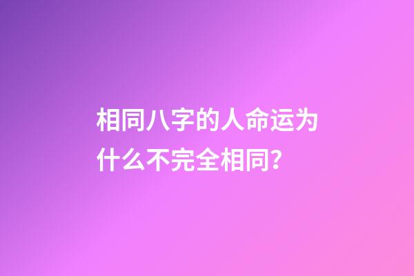 相同八字的人命运为什么不完全相同？