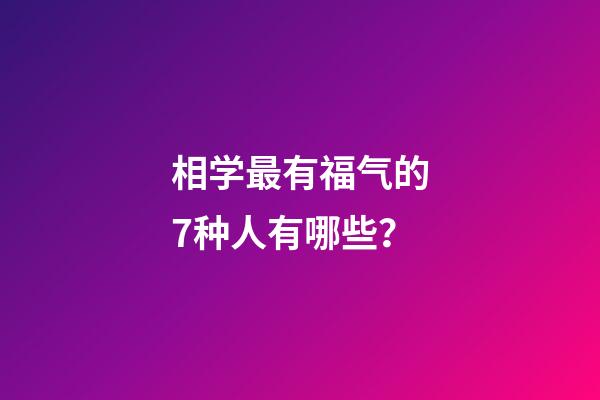 相学最有福气的7种人有哪些？