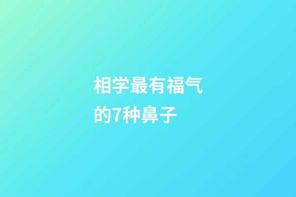 相学最有福气的7种鼻子