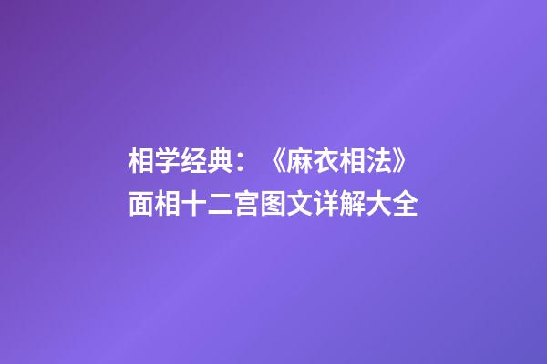 相学经典：《麻衣相法》面相十二宫图文详解大全