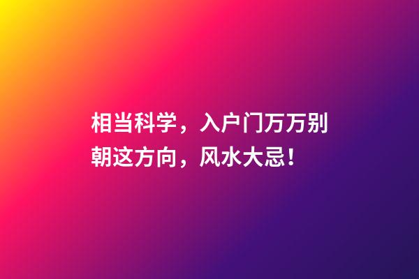 相当科学，入户门万万别朝这方向，风水大忌！