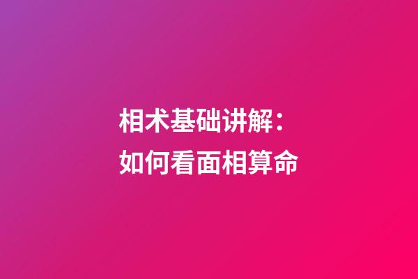 相术基础讲解：如何看面相算命