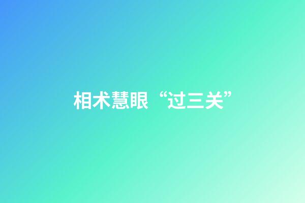 相术慧眼“过三关”
