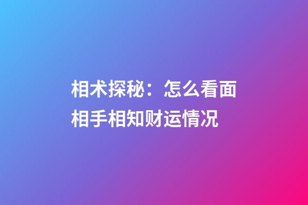 相术探秘：怎么看面相手相知财运情况
