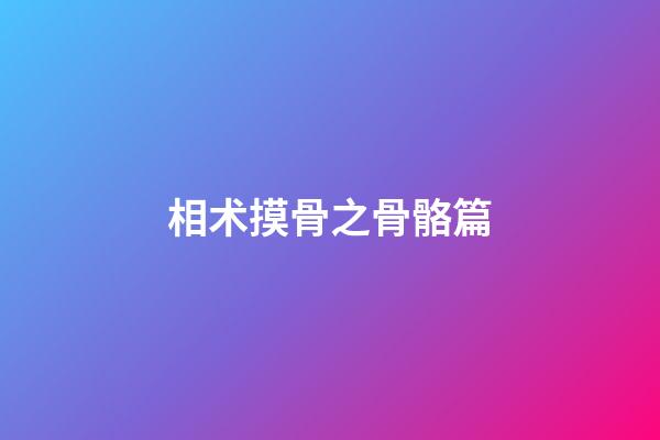 相术摸骨之骨骼篇