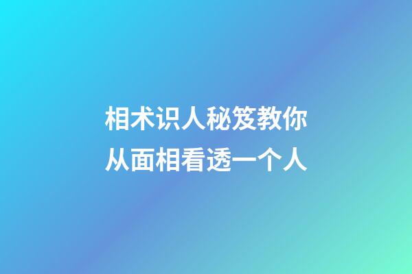 相术识人秘笈教你从面相看透一个人