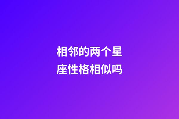 相邻的两个星座性格相似吗