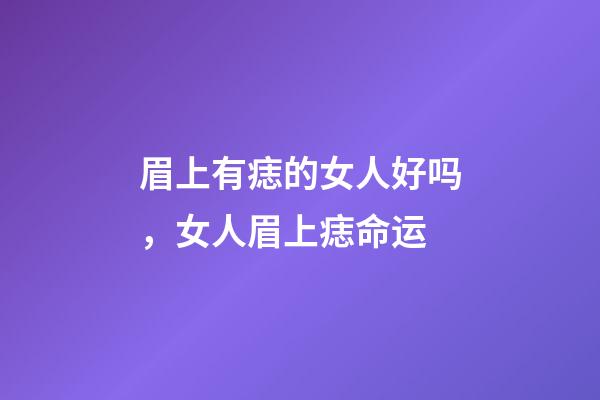 眉上有痣的女人好吗，女人眉上痣命运