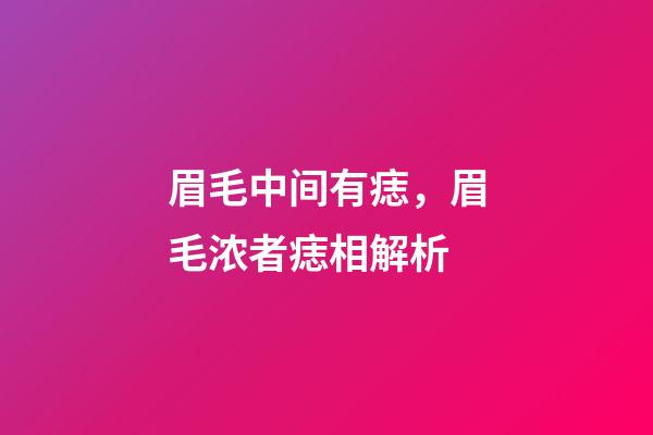 眉毛中间有痣，眉毛浓者痣相解析