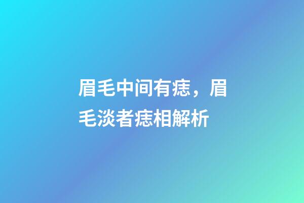 眉毛中间有痣，眉毛淡者痣相解析