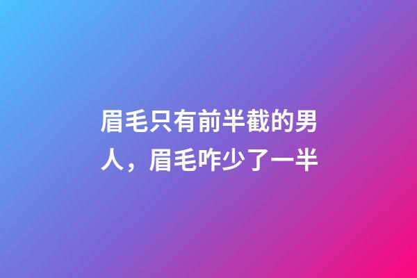 眉毛只有前半截的男人，眉毛咋少了一半-第1张-观点-玄机派