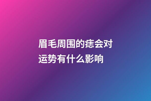 眉毛周围的痣会对运势有什么影响