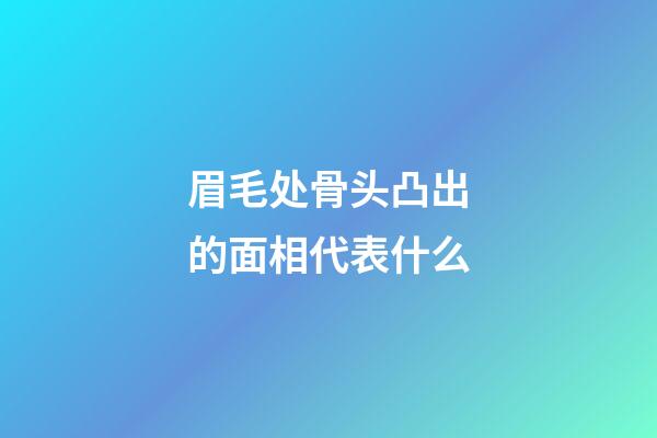 眉毛处骨头凸出的面相代表什么