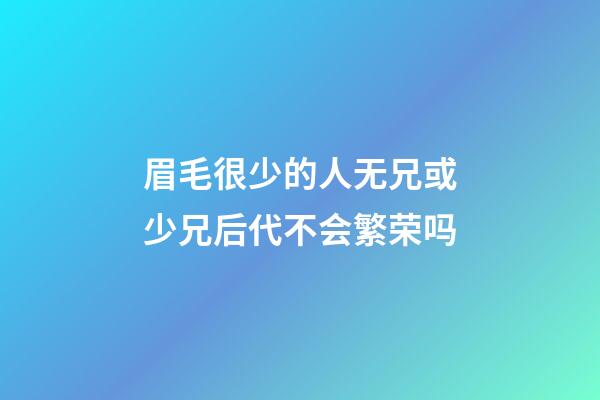 眉毛很少的人无兄或少兄后代不会繁荣吗