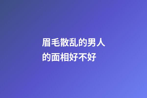 眉毛散乱的男人的面相好不好
