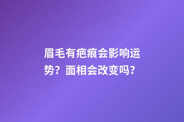 眉毛有疤痕会影响运势？面相会改变吗？