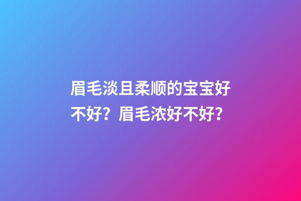 眉毛淡且柔顺的宝宝好不好？眉毛浓好不好？