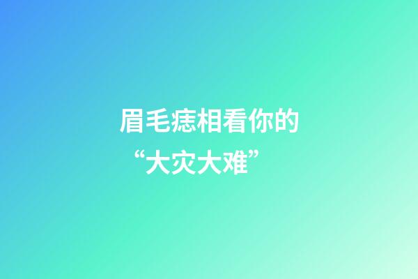 眉毛痣相看你的“大灾大难”