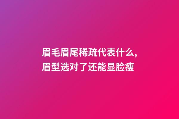 眉毛眉尾稀疏代表什么,眉型选对了还能显脸瘦-第1张-观点-玄机派
