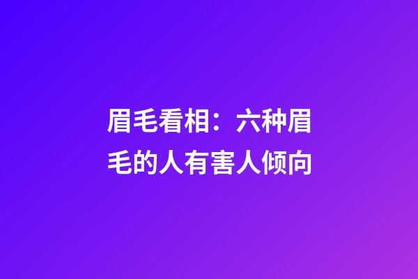 眉毛看相：六种眉毛的人有害人倾向