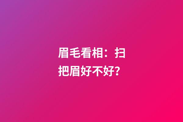 眉毛看相：扫把眉好不好？