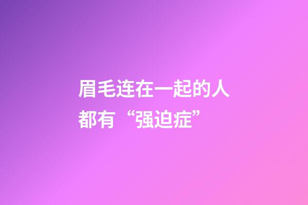 眉毛连在一起的人都有“强迫症”