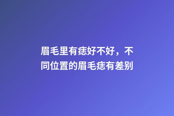 眉毛里有痣好不好，不同位置的眉毛痣有差别