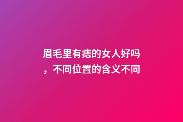 眉毛里有痣的女人好吗，不同位置的含义不同