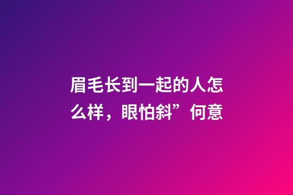 眉毛长到一起的人怎么样，眼怕斜”何意-第1张-观点-玄机派