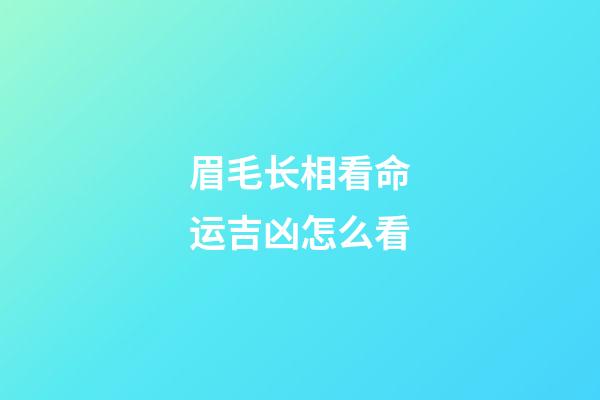 眉毛长相看命运吉凶怎么看