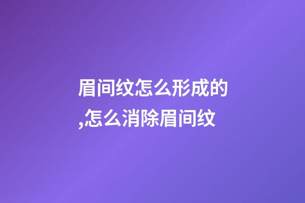 眉间纹怎么形成的,怎么消除眉间纹