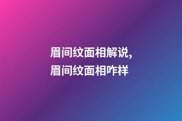 眉间纹面相解说,眉间纹面相咋样