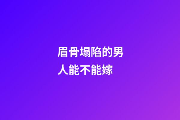 眉骨塌陷的男人能不能嫁